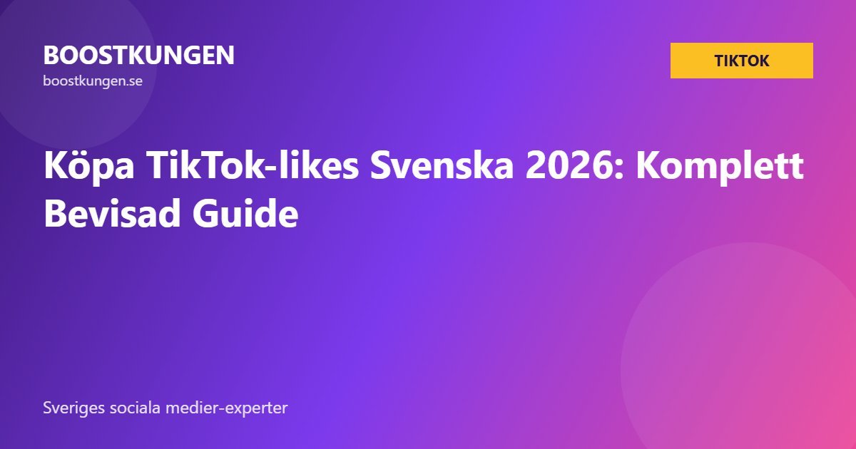 Köpa TikTok-likes Svenska 2026: Komplett Bevisad Guide