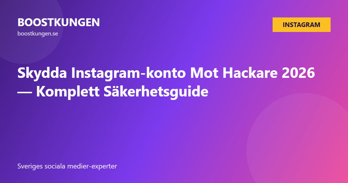 Skydda Instagram-konto Mot Hackare 2026 — Komplett Säkerhetsguide