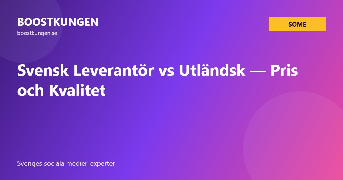 Svensk Leverantör vs Utländsk — Pris och Kvalitet