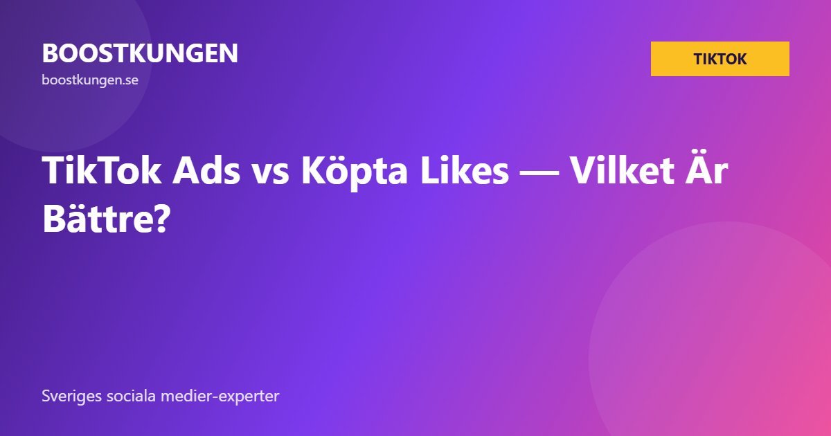 TikTok Ads vs Köpta Likes — Vilket Är Bättre?